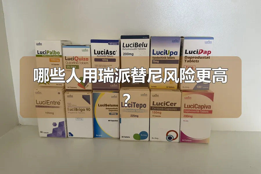 哪些人用瑞派替尼风险更高？
